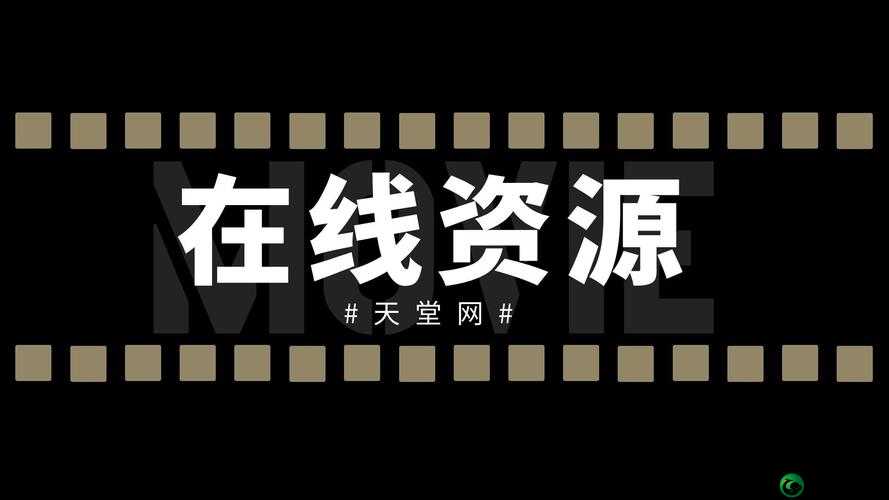 最新版天堂资源网在线：畅享优质资源